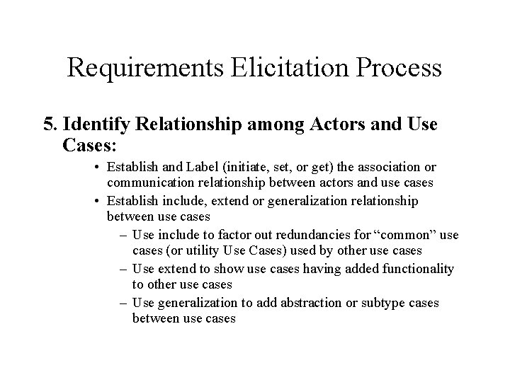 Requirements Elicitation Process 5. Identify Relationship among Actors and Use Cases: • Establish and