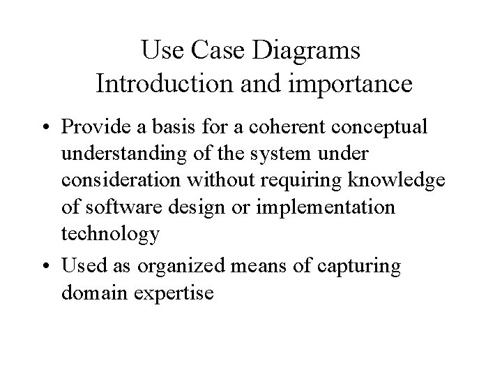 Use Case Diagrams Introduction and importance • Provide a basis for a coherent conceptual