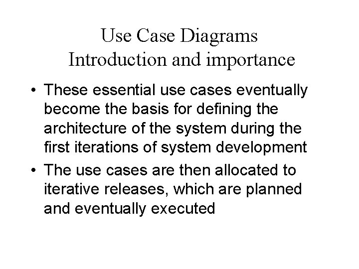 Use Case Diagrams Introduction and importance • These essential use cases eventually become the