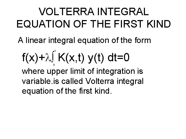 VOLTERRA INTEGRAL EQUATION OF THE FIRST KIND A linear integral equation of the form