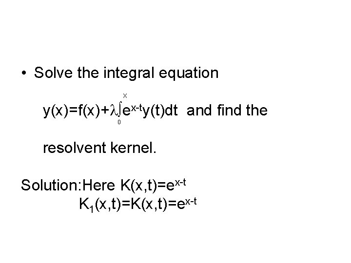  • Solve the integral equation X y(x)=f(x)+ ex-ty(t)dt and find the 0 resolvent