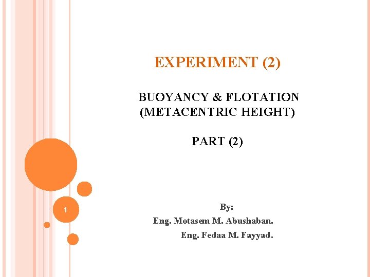EXPERIMENT (2) BUOYANCY & FLOTATION (METACENTRIC HEIGHT) PART (2) 1 By: Eng. Motasem M.