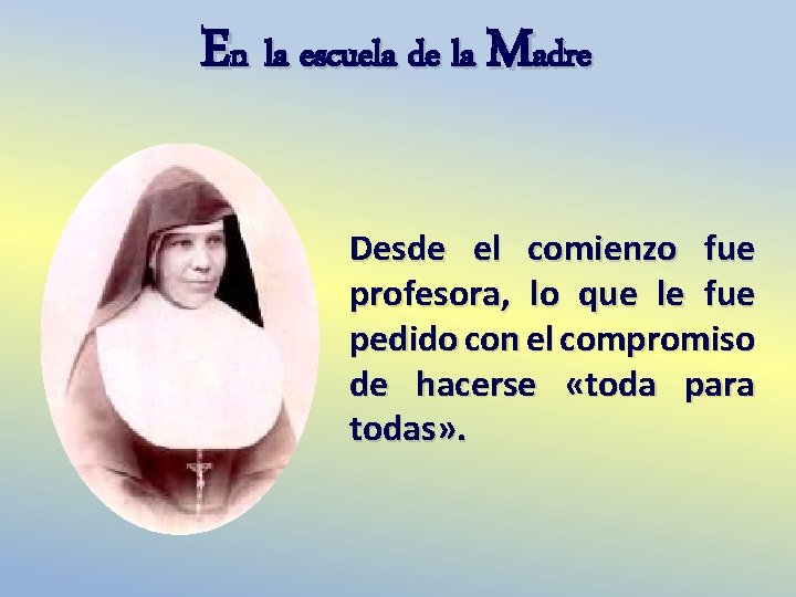 En la escuela de la Madre Desde el comienzo fue profesora, lo que le En la escuela de la Madre Desde el comienzo fue profesora, lo que le