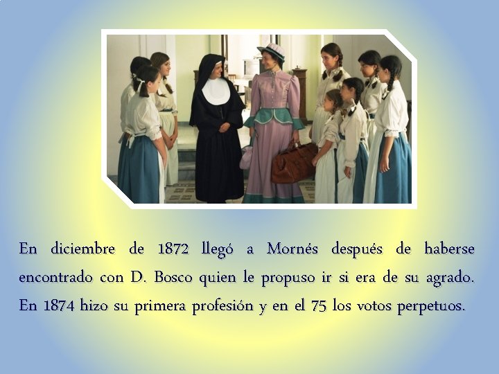 En diciembre de 1872 llegó a Mornés después de haberse encontrado con D. Bosco