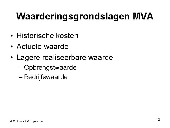 Waarderingsgrondslagen MVA • Historische kosten • Actuele waarde • Lagere realiseerbare waarde – Opbrengstwaarde