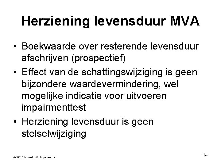 Herziening levensduur MVA • Boekwaarde over resterende levensduur afschrijven (prospectief) • Effect van de