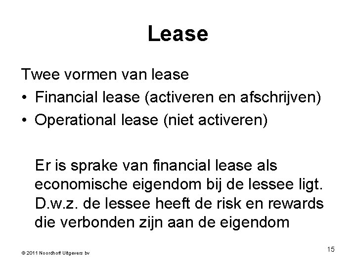 Lease Twee vormen van lease • Financial lease (activeren en afschrijven) • Operational lease