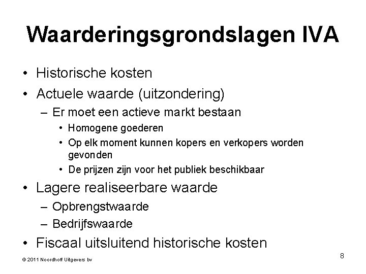 Waarderingsgrondslagen IVA • Historische kosten • Actuele waarde (uitzondering) – Er moet een actieve