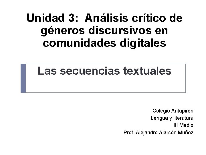 Unidad 3: Análisis crítico de géneros discursivos en comunidades digitales Las secuencias textuales Colegio