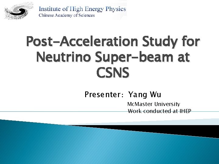 Post-Acceleration Study for Neutrino Super-beam at CSNS Presenter：Yang Wu Mc. Master University Work conducted