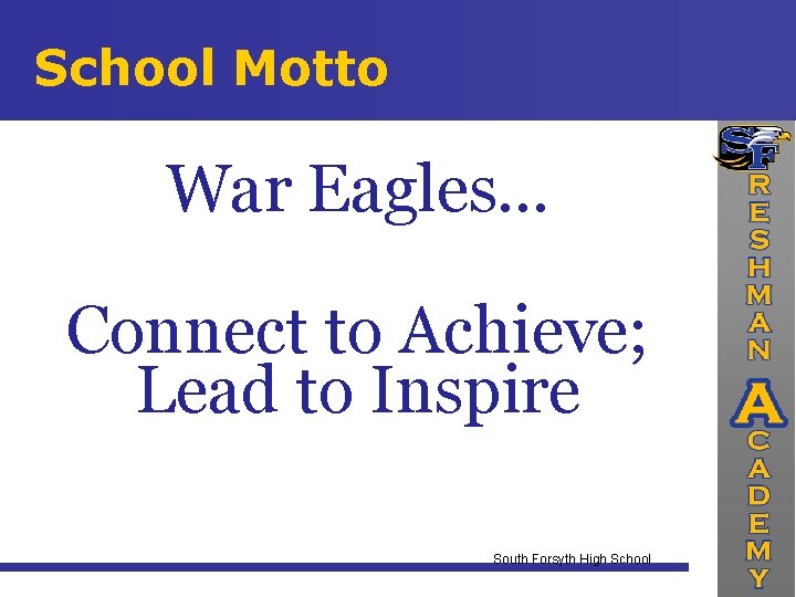 School Motto War Eagles… Connect to Achieve; Lead to Inspire South Forsyth High School
