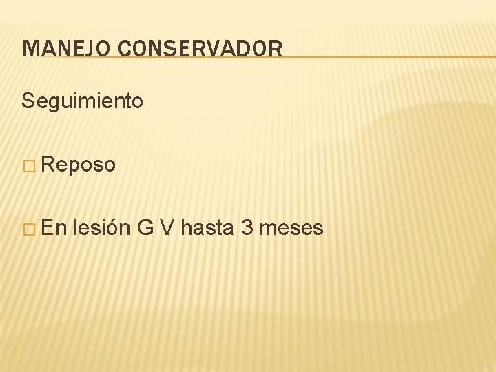 MANEJO CONSERVADOR Seguimiento � Reposo � En lesión G V hasta 3 meses 