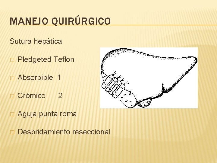 MANEJO QUIRÚRGICO Sutura hepática � Pledgeted Teflon � Absorbible 1 � Crómico � Aguja