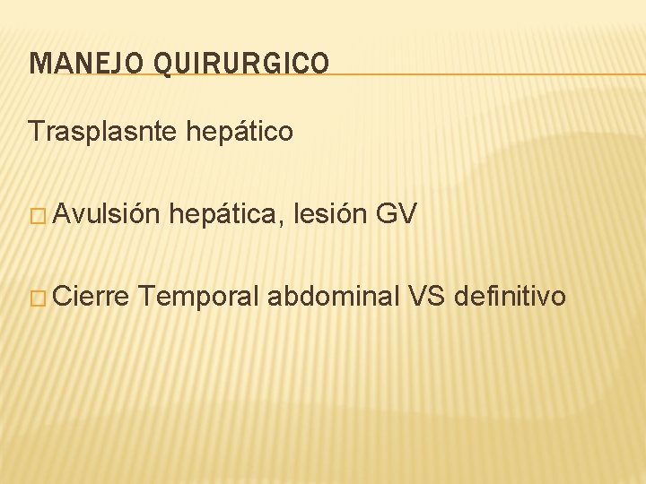MANEJO QUIRURGICO Trasplasnte hepático � Avulsión � Cierre hepática, lesión GV Temporal abdominal VS