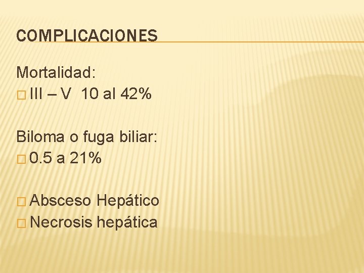 COMPLICACIONES Mortalidad: � III – V 10 al 42% Biloma o fuga biliar: �