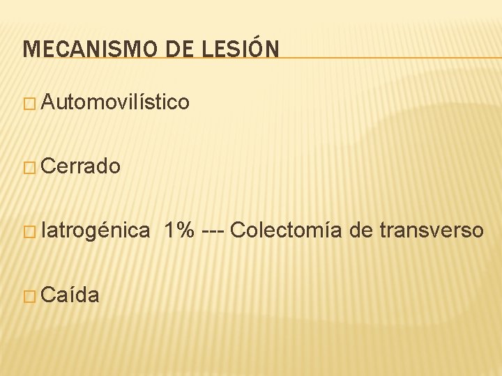 MECANISMO DE LESIÓN � Automovilístico � Cerrado � Iatrogénica � Caída 1% --- Colectomía