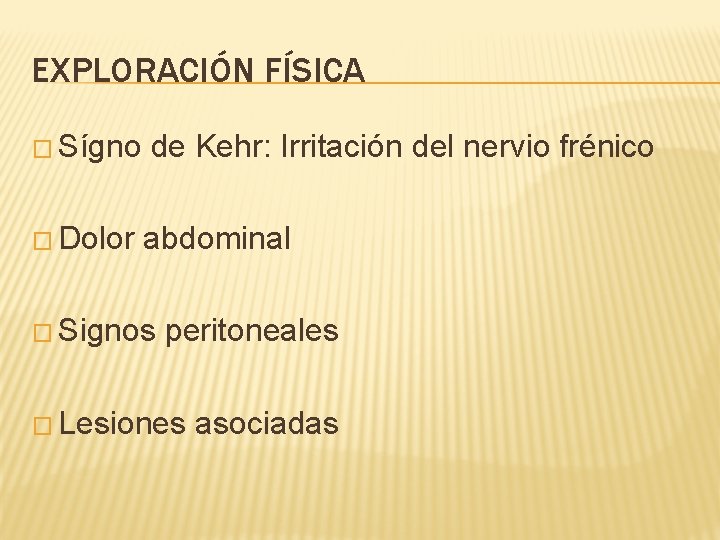 EXPLORACIÓN FÍSICA � Sígno � Dolor de Kehr: Irritación del nervio frénico abdominal �