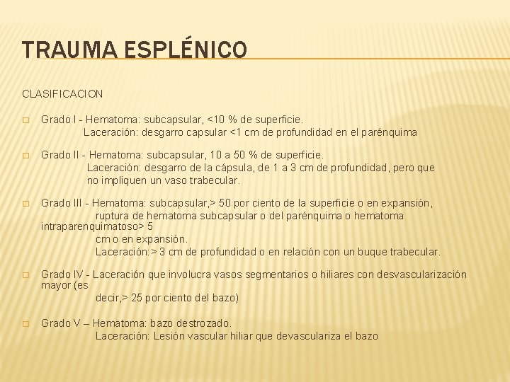 TRAUMA ESPLÉNICO CLASIFICACION � Grado I - Hematoma: subcapsular, <10 % de superficie. Laceración: