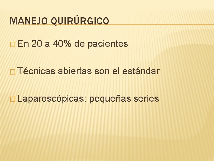 MANEJO QUIRÚRGICO � En 20 a 40% de pacientes � Técnicas abiertas son el