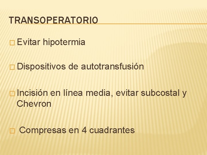 TRANSOPERATORIO � Evitar hipotermia � Dispositivos de autotransfusión � Incisión en línea media, evitar