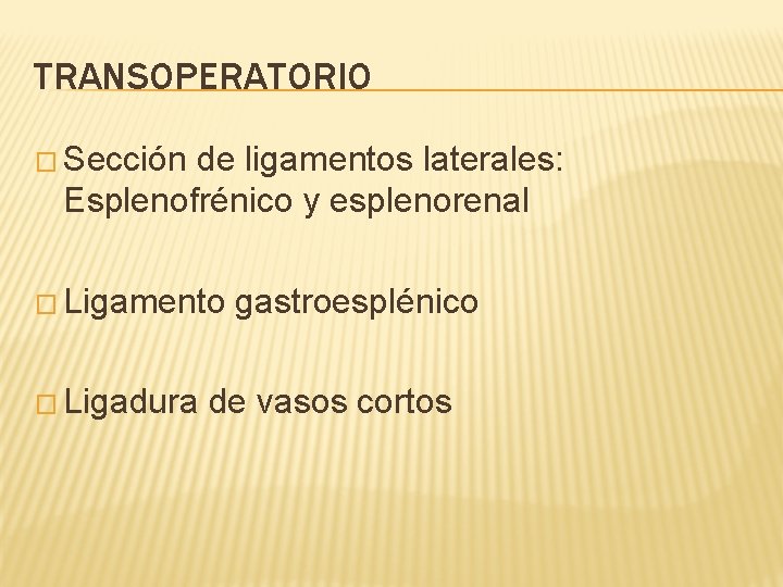 TRANSOPERATORIO � Sección de ligamentos laterales: Esplenofrénico y esplenorenal � Ligamento � Ligadura gastroesplénico