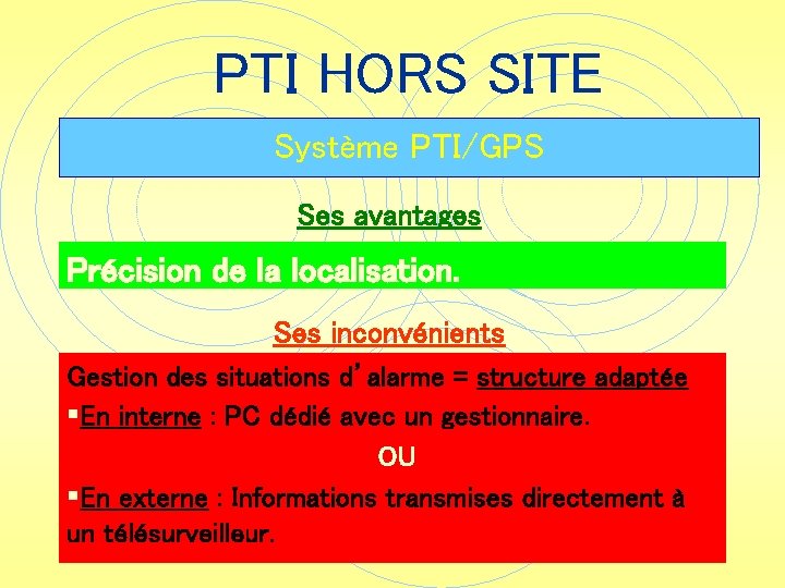 PTI HORS SITE Système PTI/GPS Ses avantages Précision de la localisation. Ses inconvénients Gestion