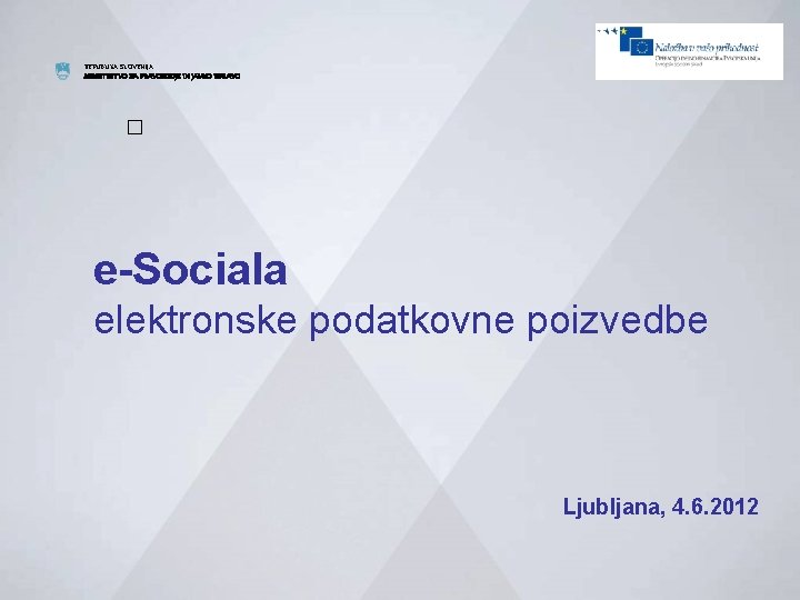 REPUBLIKA SLOVENIJA MINISTRSTVO ZA PRAVOSODJE IN JAVNO UPRAVO � e-Sociala elektronske podatkovne poizvedbe Ljubljana,