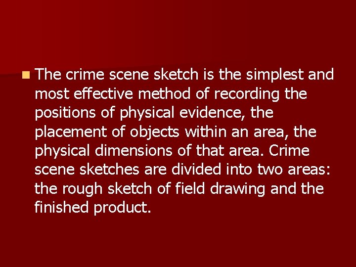 n The crime scene sketch is the simplest and most effective method of recording