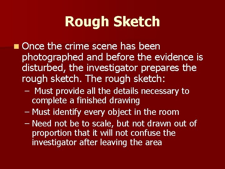 Rough Sketch n Once the crime scene has been photographed and before the evidence