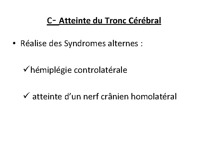 c- Atteinte du Tronc Cérébral • Réalise des Syndromes alternes : ühémiplégie controlatérale ü