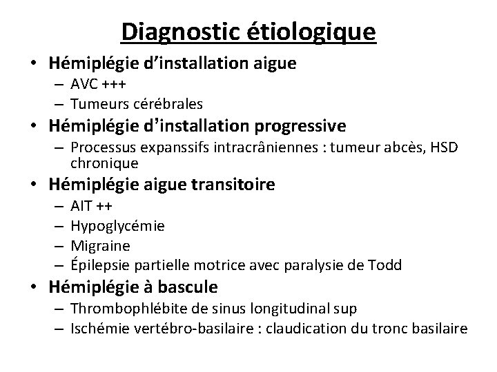 Diagnostic étiologique • Hémiplégie d’installation aigue – AVC +++ – Tumeurs cérébrales • Hémiplégie