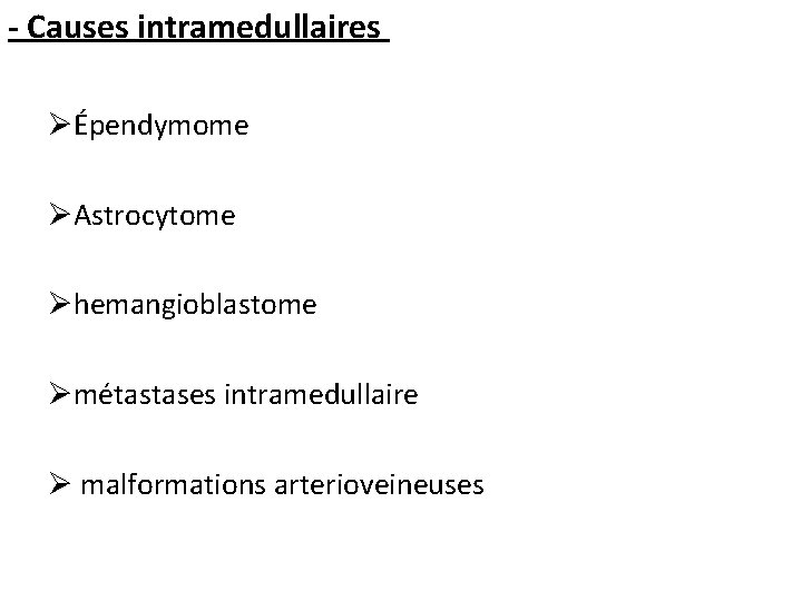 - Causes intramedullaires ØÉpendymome ØAstrocytome Øhemangioblastome Ømétastases intramedullaire Ø malformations arterioveineuses 