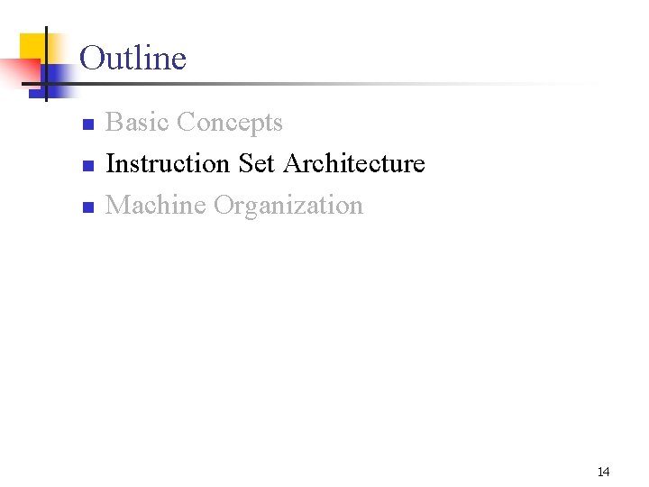 Outline n n n Basic Concepts Instruction Set Architecture Machine Organization 14 