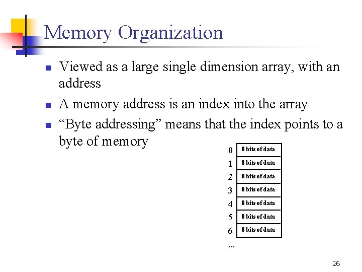 Memory Organization n Viewed as a large single dimension array, with an address A