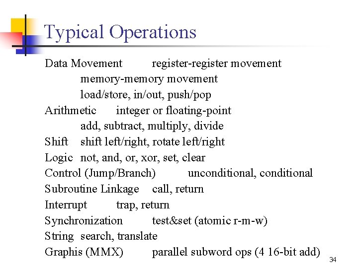 Typical Operations Data Movement register-register movement memory-memory movement load/store, in/out, push/pop Arithmetic integer or