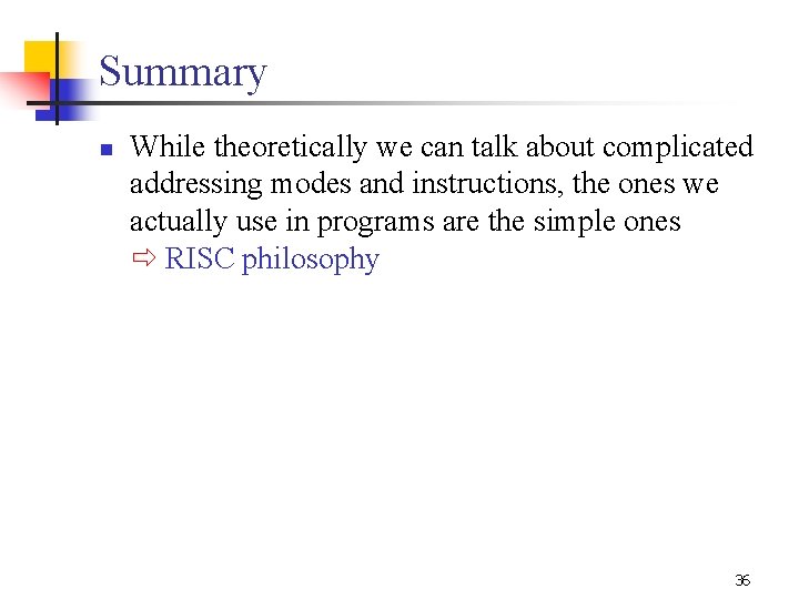 Summary n While theoretically we can talk about complicated addressing modes and instructions, the