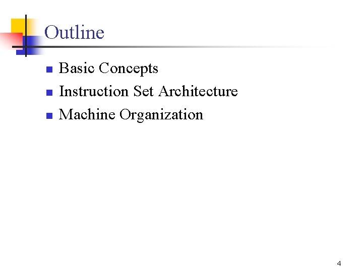 Outline n n n Basic Concepts Instruction Set Architecture Machine Organization 4 