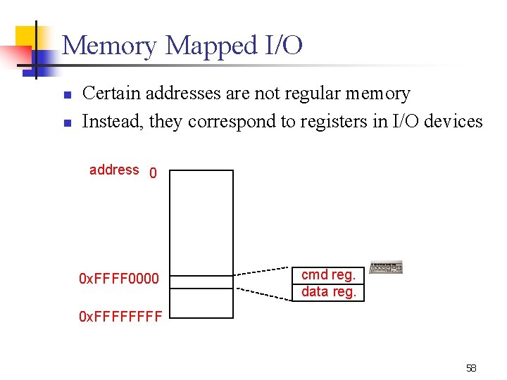 Memory Mapped I/O n n Certain addresses are not regular memory Instead, they correspond
