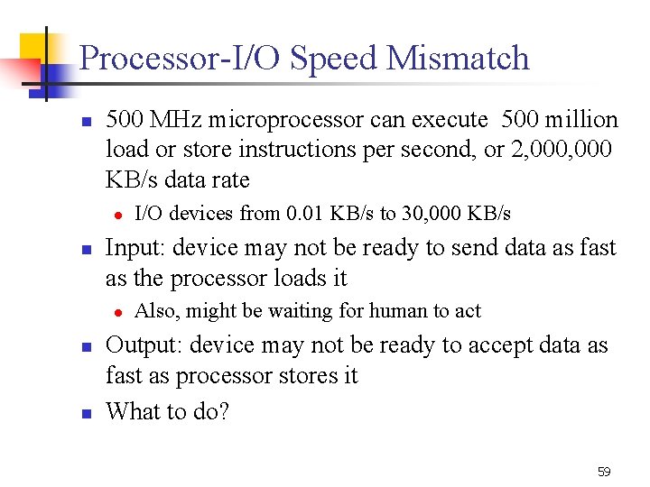 Processor-I/O Speed Mismatch n 500 MHz microprocessor can execute 500 million load or store