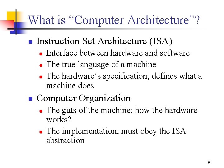 What is “Computer Architecture”? n Instruction Set Architecture (ISA) l l l n Interface