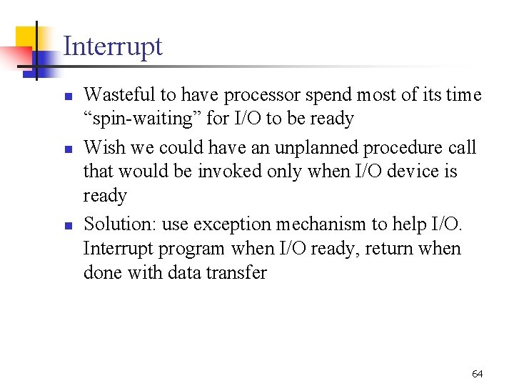 Interrupt n n n Wasteful to have processor spend most of its time “spin-waiting”
