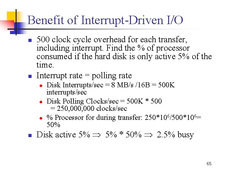 Benefit of Interrupt-Driven I/O n n 500 clock cycle overhead for each transfer, including