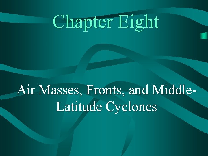 Chapter Eight Air Masses, Fronts, and Middle. Latitude Cyclones 