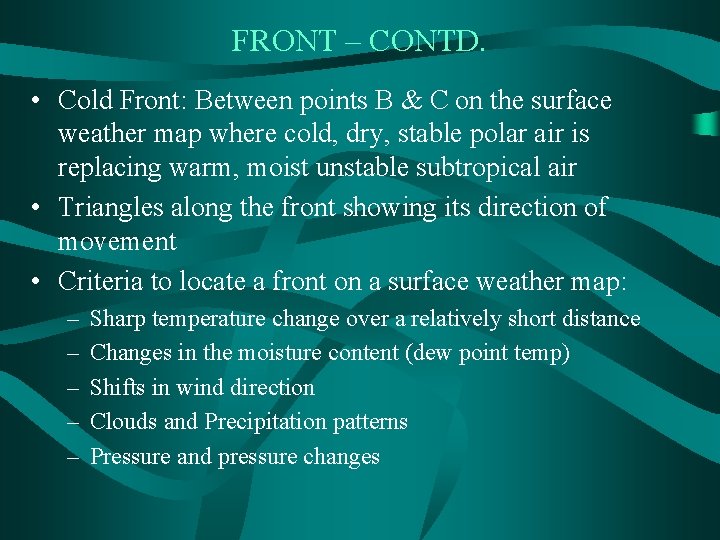 FRONT – CONTD. • Cold Front: Between points B & C on the surface