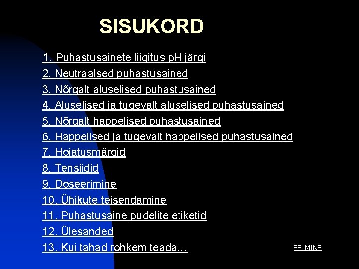 SISUKORD 1. Puhastusainete liigitus p. H järgi 2. Neutraalsed puhastusained 3. Nõrgalt aluselised puhastusained SISUKORD 1. Puhastusainete liigitus p. H järgi 2. Neutraalsed puhastusained 3. Nõrgalt aluselised puhastusained