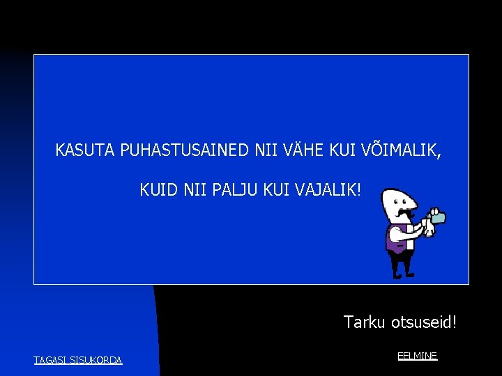 KASUTA PUHASTUSAINED NII VÄHE KUI VÕIMALIK, KUID NII PALJU KUI VAJALIK! Tarku otsuseid! TAGASI KASUTA PUHASTUSAINED NII VÄHE KUI VÕIMALIK, KUID NII PALJU KUI VAJALIK! Tarku otsuseid! TAGASI