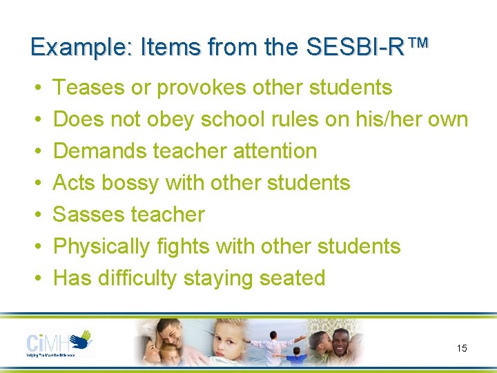 Example: Items from the SESBI-R™ • • Teases or provokes other students Does not