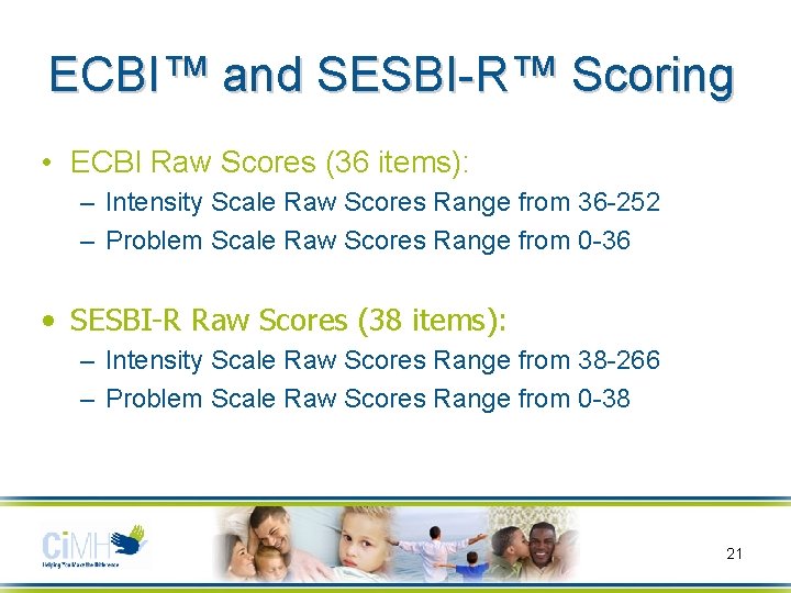 ECBI™ and SESBI-R™ Scoring • ECBI Raw Scores (36 items): – Intensity Scale Raw