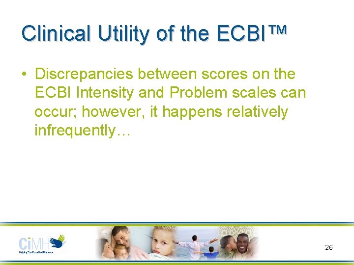 Clinical Utility of the ECBI™ • Discrepancies between scores on the ECBI Intensity and