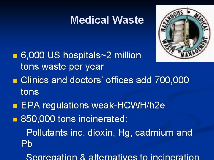 Medical Waste 6, 000 US hospitals~2 million tons waste per year n Clinics and